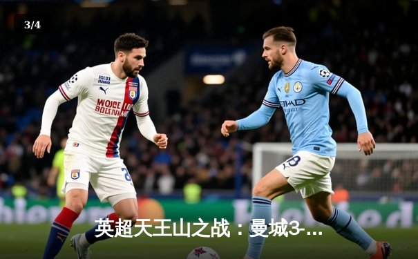 英超天王山之战：曼城3-1逆转阿森纳，哈兰德双响锁定冠军悬念 - 3