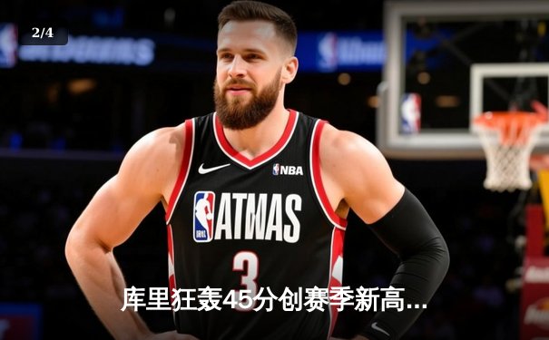 库里狂轰45分创赛季新高，勇士加时险胜凯尔特人延续连胜 - 2