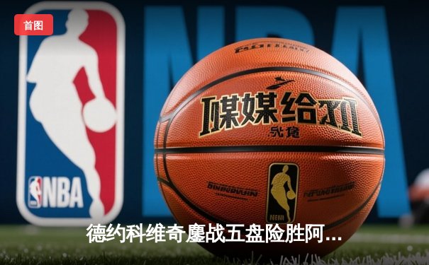 德约科维奇鏖战五盘险胜阿尔卡拉斯 第24座大满贯近在咫尺