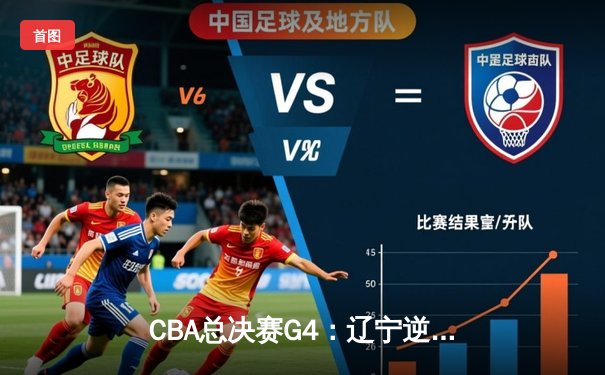 CBA总决赛G4：辽宁逆转新疆夺赛点，赵继伟砍30+8主宰末节