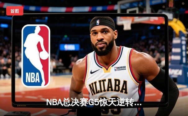 NBA总决赛G5惊天逆转！独行侠东契奇47分绝杀凯尔特人，系列赛悬念重生