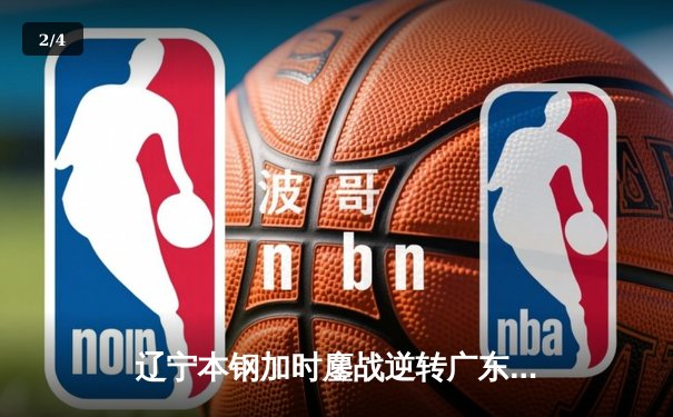 辽宁本钢加时鏖战逆转广东宏远，赵继伟33分导演惊天逆转 - 2