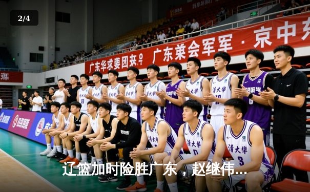 辽篮加时险胜广东，赵继伟三分雨浇灭对手逆转希望 - 2